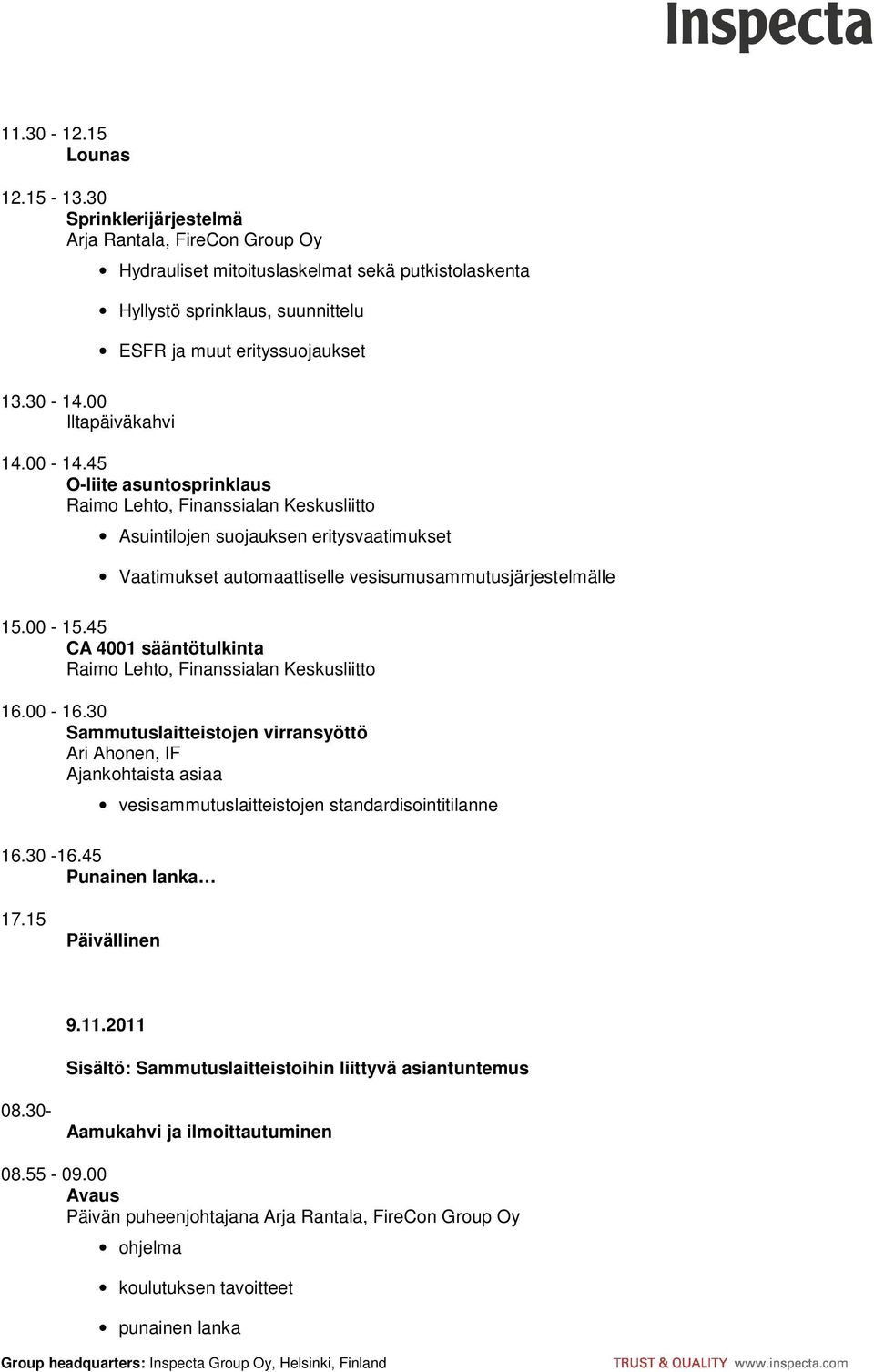 45 O-liite asuntosprinklaus Raimo Lehto, Finanssialan Keskusliitto Asuintilojen suojauksen eritysvaatimukset Vaatimukset automaattiselle vesisumusammutusjärjestelmälle 15.00-15.