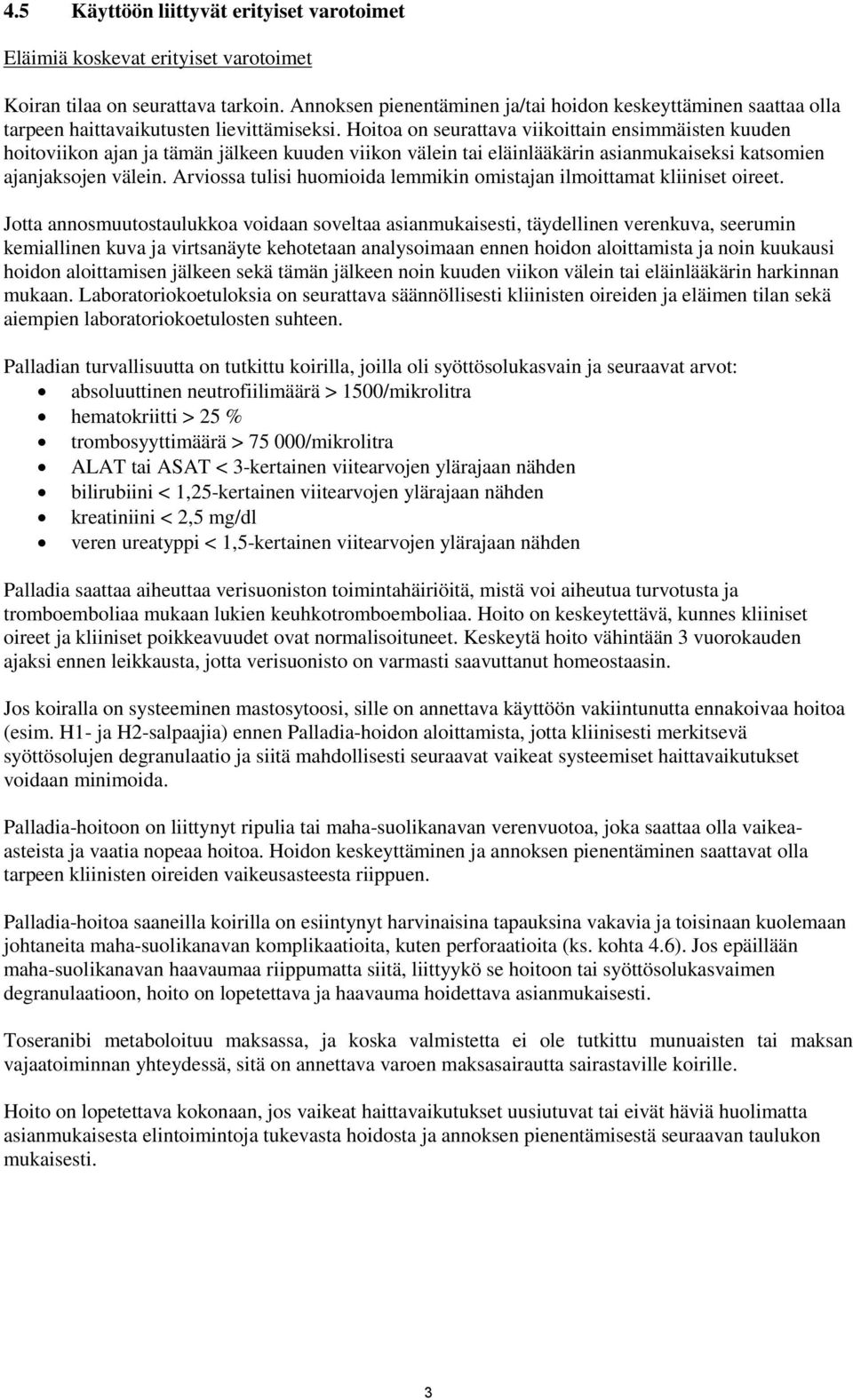 Hoitoa on seurattava viikoittain ensimmäisten kuuden hoitoviikon ajan ja tämän jälkeen kuuden viikon välein tai eläinlääkärin asianmukaiseksi katsomien ajanjaksojen välein.