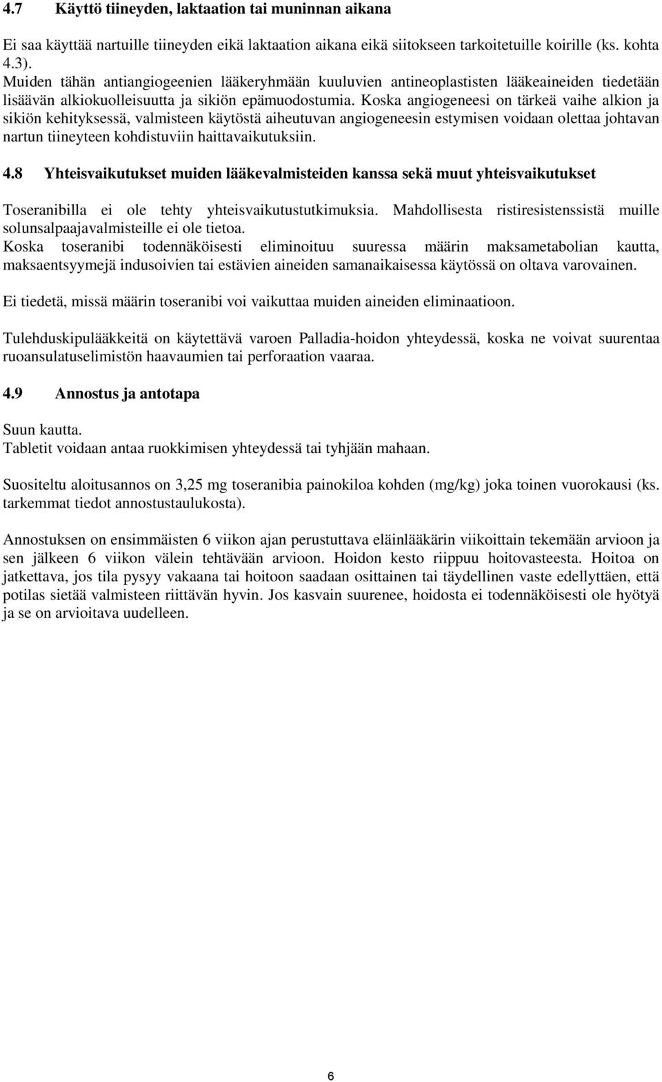 Koska angiogeneesi on tärkeä vaihe alkion ja sikiön kehityksessä, valmisteen käytöstä aiheutuvan angiogeneesin estymisen voidaan olettaa johtavan nartun tiineyteen kohdistuviin haittavaikutuksiin. 4.