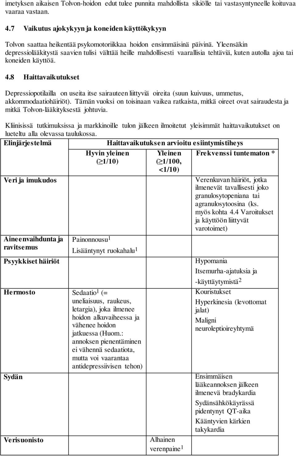 Yleensäkin depressiolääkitystä saavien tulisi välttää heille mahdollisesti vaarallisia tehtäviä, kuten autolla ajoa tai koneiden käyttöä. 4.