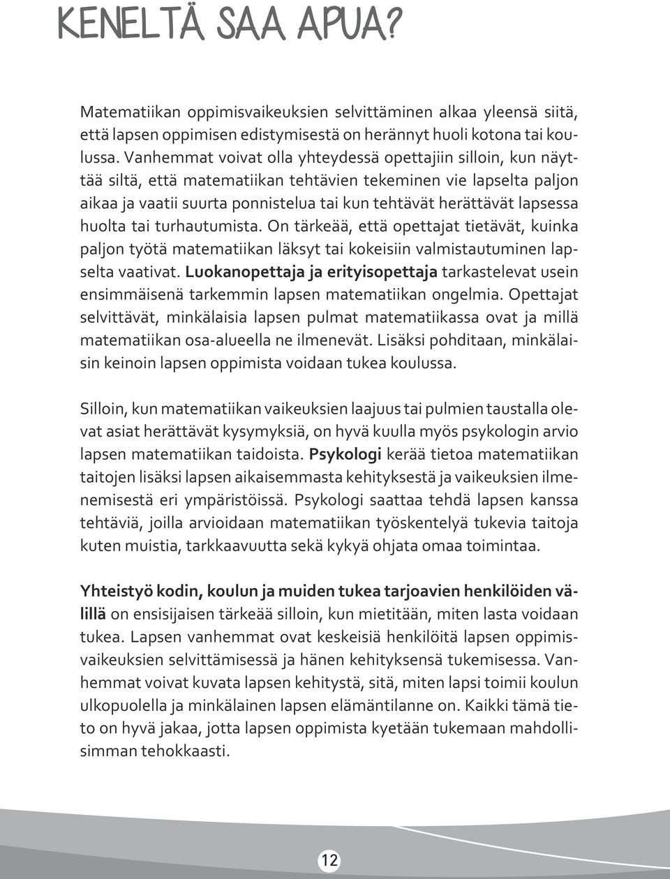 lapsessa huolta tai turhautumista. On tärkeää, että opettajat tietävät, kuinka paljon työtä matematiikan läksyt tai kokeisiin valmistautuminen lapselta vaativat.