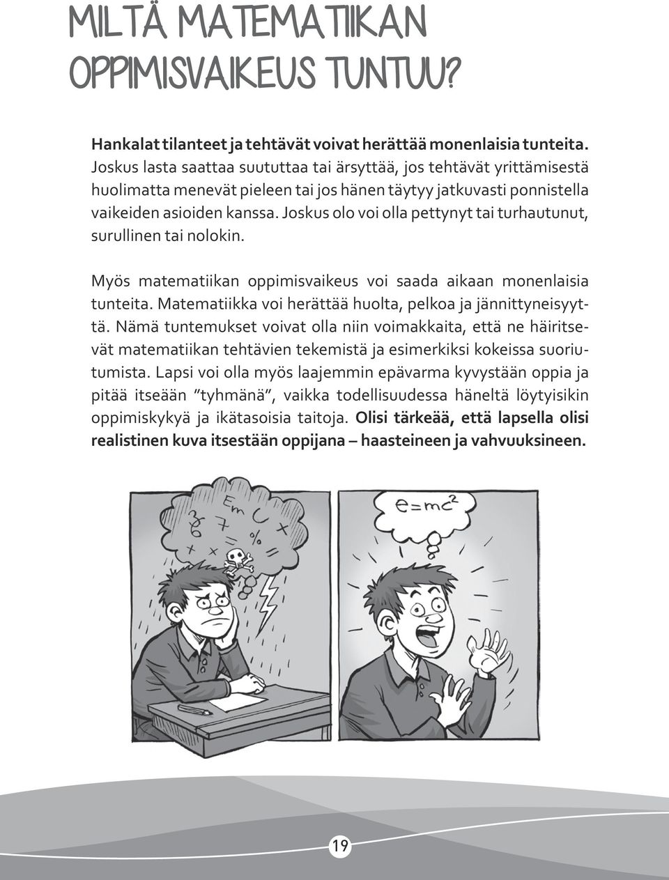 Joskus olo voi olla pettynyt tai turhautunut, surullinen tai nolokin. Myös matematiikan oppimisvaikeus voi saada aikaan monenlaisia tunteita.