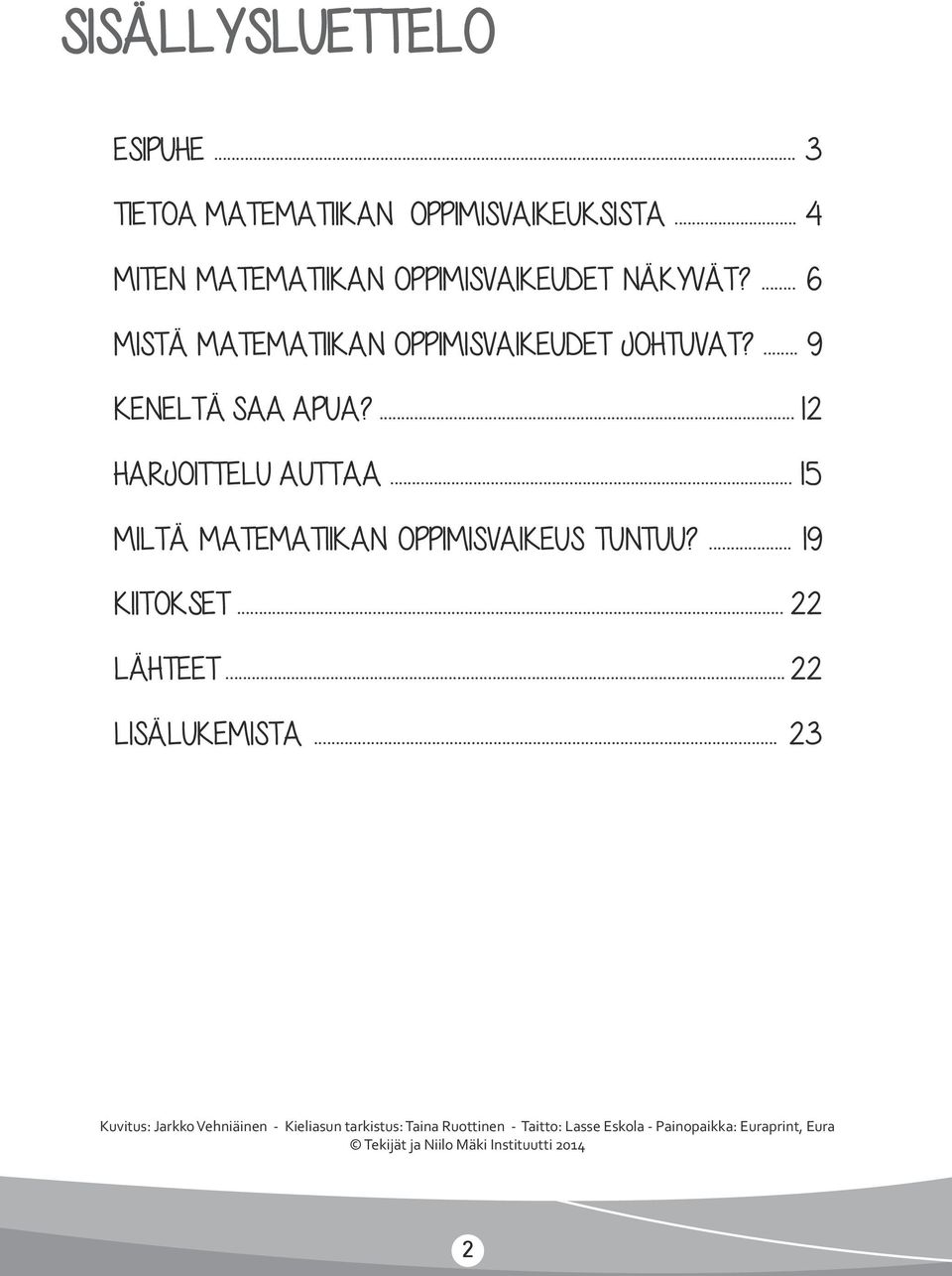 .. 15 MILTÄ MATEMATIIKAN OPPIMISVAIKEUS TUNTUU?... 19 KIITOKSET... 22 LÄHTEET... 22 LISÄLUKEMISTA.