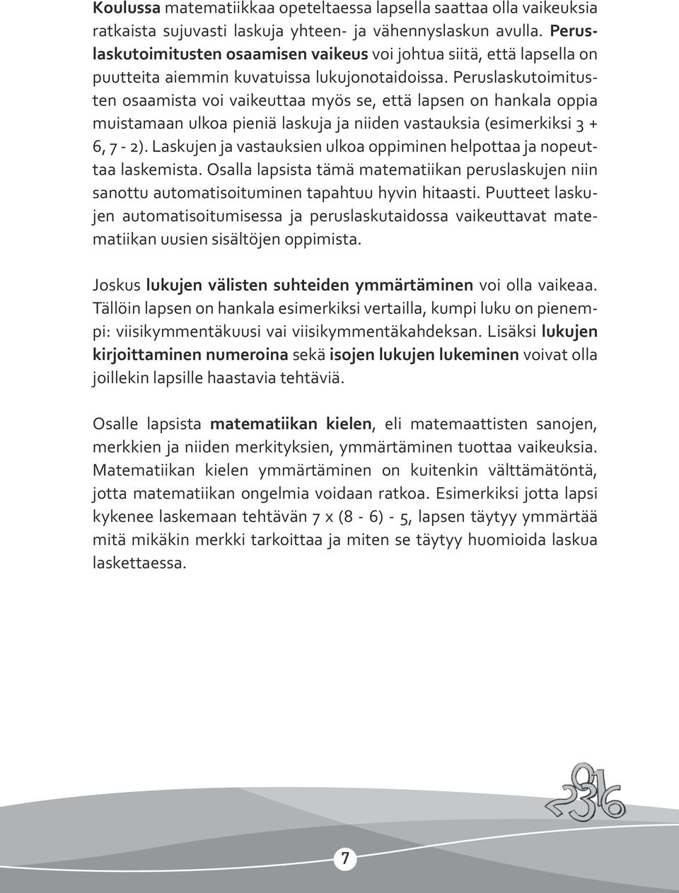 Peruslaskutoimitusten osaamista voi vaikeuttaa myös se, että lapsen on hankala oppia muistamaan ulkoa pieniä laskuja ja niiden vastauksia (esimerkiksi 3 + 6, 7-2).