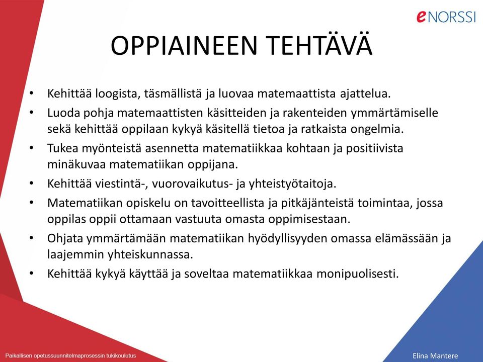 Tukea myönteistä asennetta matematiikkaa kohtaan ja positiivista minäkuvaa matematiikan oppijana. Kehittää viestintä-, vuorovaikutus- ja yhteistyötaitoja.