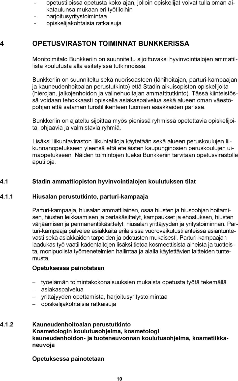 Bunkkeriin on suunniteltu sekä nuorisoasteen (lähihoitajan, parturi-kampaajan ja kauneudenhoitoalan perustutkinto) että Stadin aikuisopiston opiskelijoita (hierojan, jalkojenhoidon ja välinehuoltajan