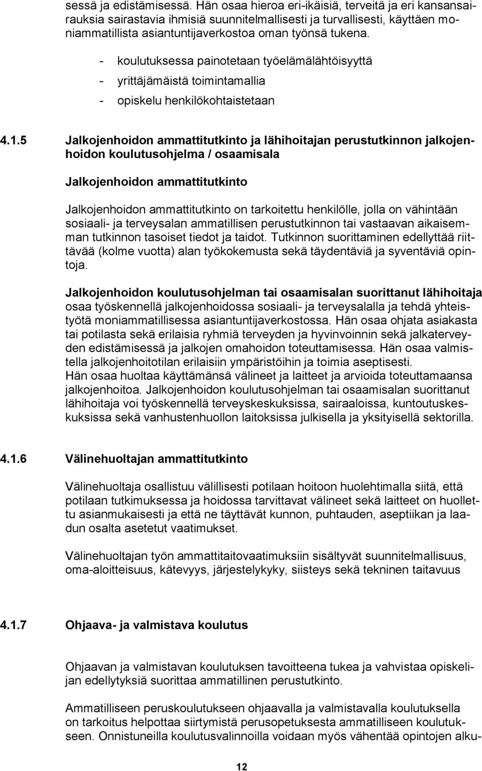 - koulutuksessa painotetaan työelämälähtöisyyttä - yrittäjämäistä toimintamallia - opiskelu henkilökohtaistetaan 4.1.