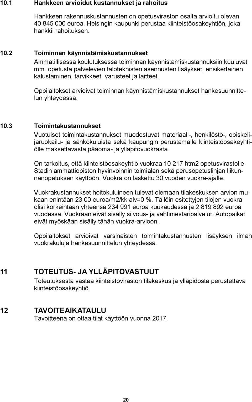 opetusta palvelevien taloteknisten asennusten lisäykset, ensikertainen kalustaminen, tarvikkeet, varusteet ja laitteet.