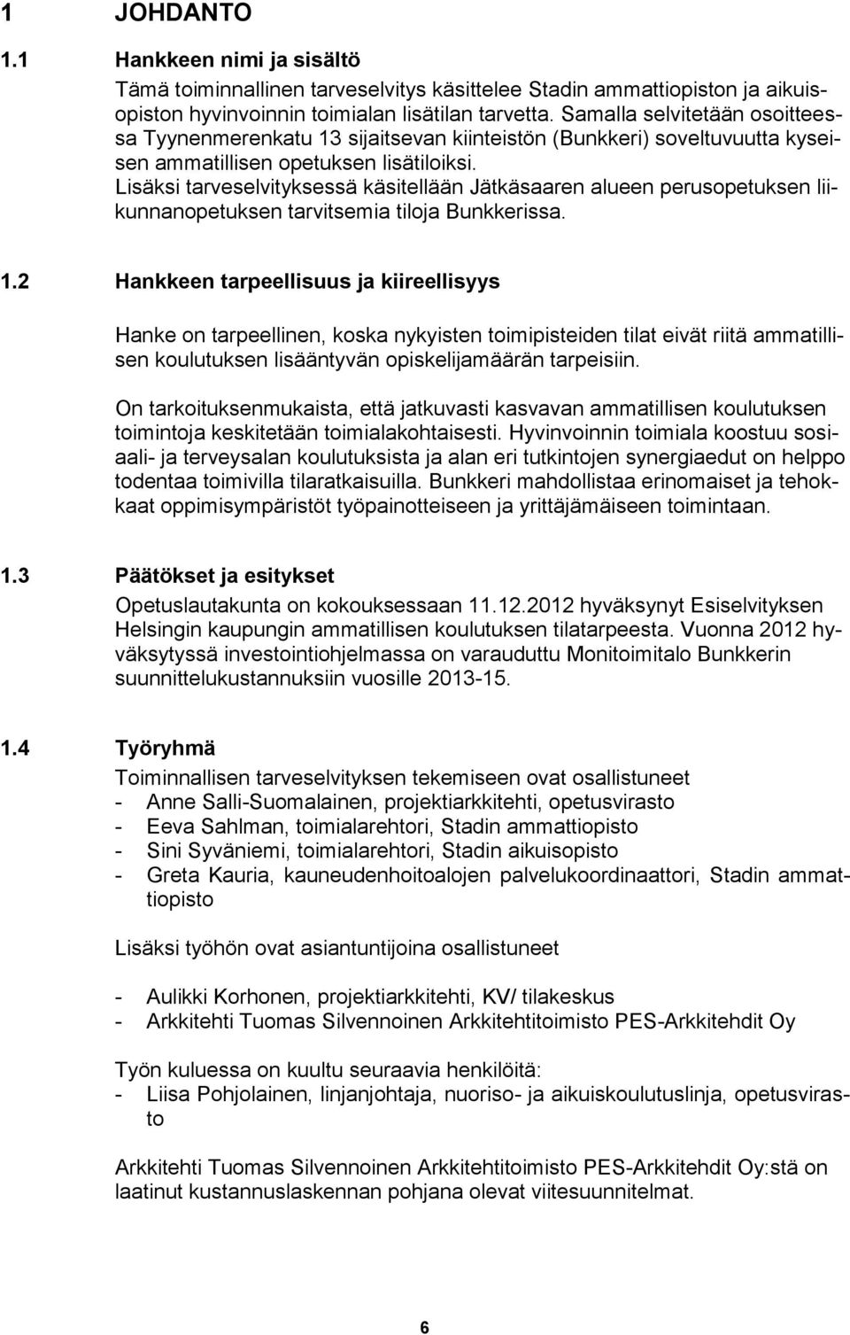 Lisäksi tarveselvityksessä käsitellään Jätkäsaaren alueen perusopetuksen liikunnanopetuksen tarvitsemia tiloja Bunkkerissa. 1.