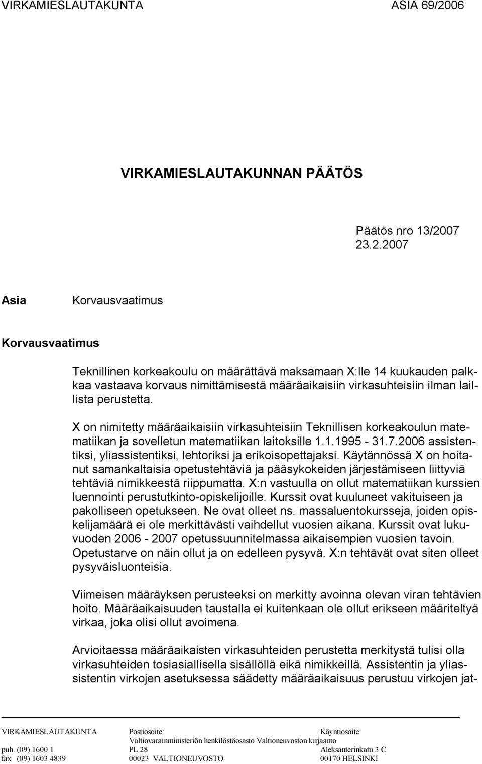 07 23.2.2007 Asia Korvausvaatimus Korvausvaatimus Teknillinen korkeakoulu on määrättävä maksamaan X:lle 14 kuukauden palkkaa vastaava korvaus nimittämisestä määräaikaisiin virkasuhteisiin ilman