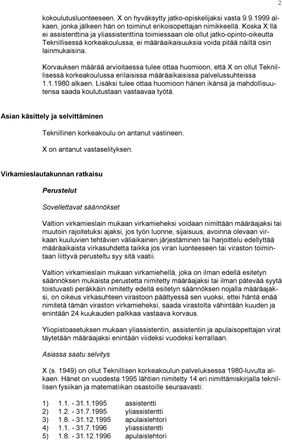 Korvauksen määrää arvioitaessa tulee ottaa huomioon, että X on ollut Teknillisessä korkeakoulussa erilaisissa määräaikaisissa palvelussuhteissa 1.1.1980 alkaen.