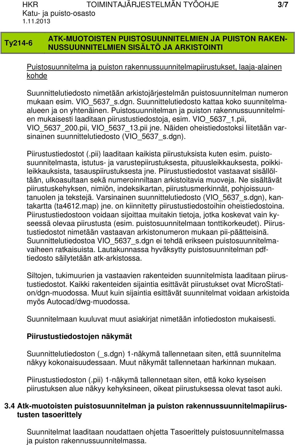 Puistosuunnitelman ja puiston rakennussuunnitelmien mukaisesti laaditaan piirustustiedostoja, esim. VIO_5637_1.pii, VIO_5637_200.pii, VIO_5637_13.pii jne.