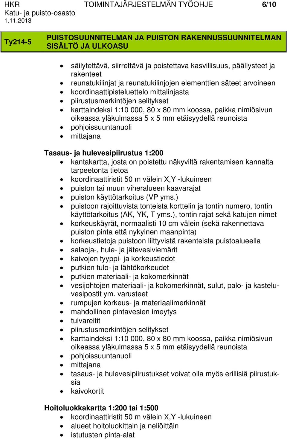 oikeassa yläkulmassa 5 x 5 mm etäisyydellä reunoista pohjoissuuntanuoli mittajana Tasaus- ja hulevesipiirustus 1:200 kantakartta, josta on poistettu näkyviltä rakentamisen kannalta tarpeetonta tietoa