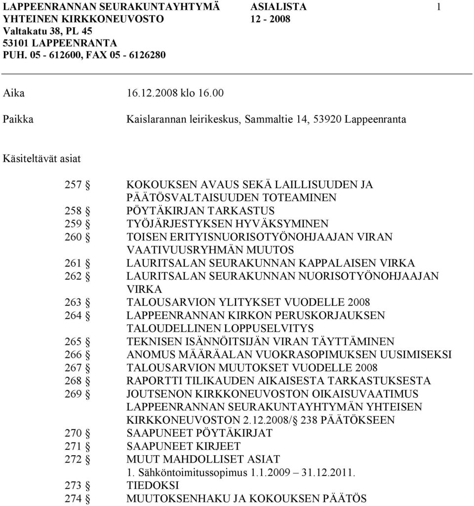 TYÖJÄRJESTYKSEN HYVÄKSYMINEN 260 TOISEN ERITYISNUORISOTYÖNOHJAAJAN VIRAN VAATIVUUSRYHMÄN MUUTOS 261 LAURITSALAN SEURAKUNNAN KAPPALAISEN VIRKA 262 LAURITSALAN SEURAKUNNAN NUORISOTYÖNOHJAAJAN VIRKA 263