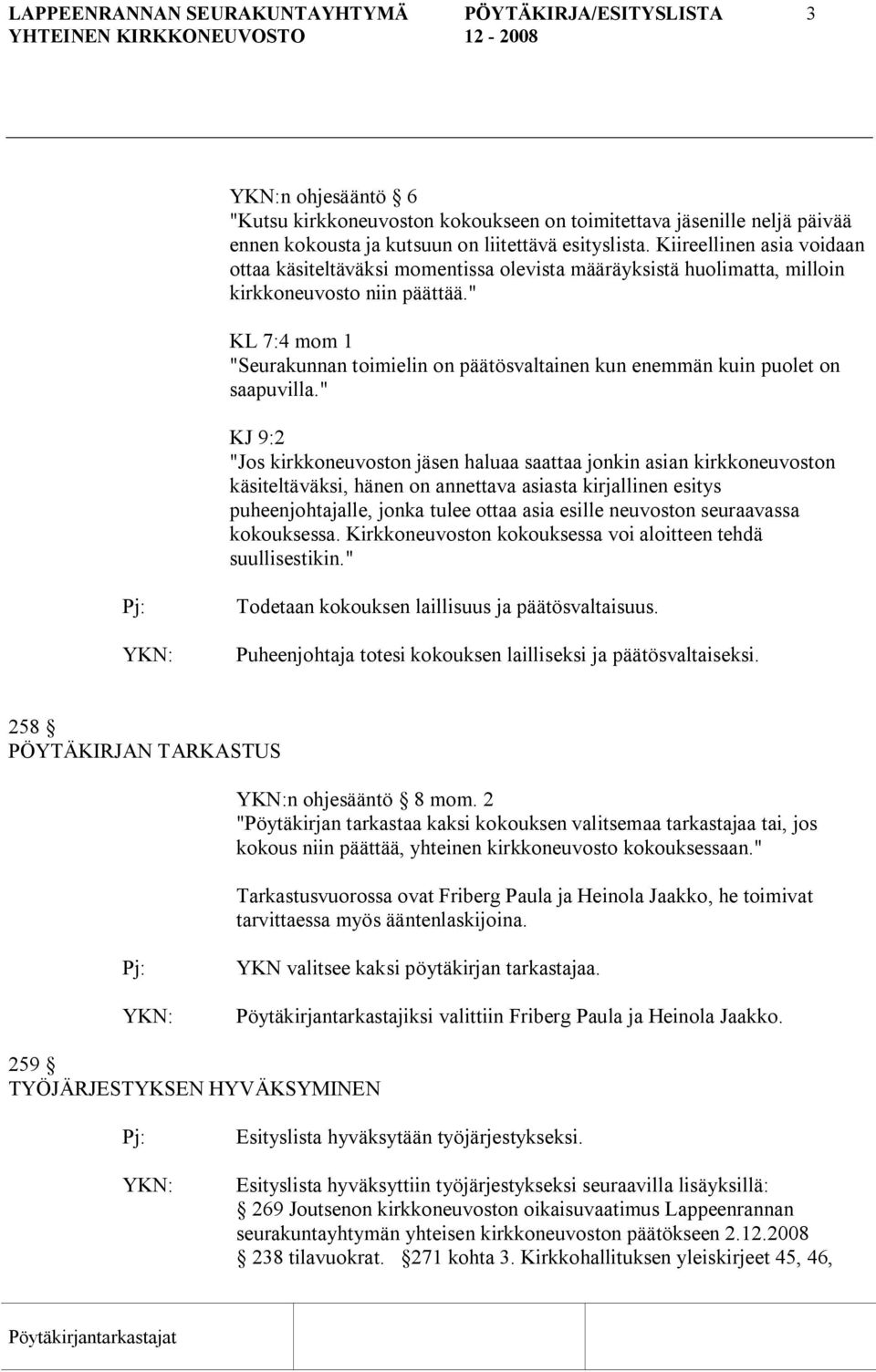 " KL 7:4 mom 1 "Seurakunnan toimielin on päätösvaltainen kun enemmän kuin puolet on saapuvilla.