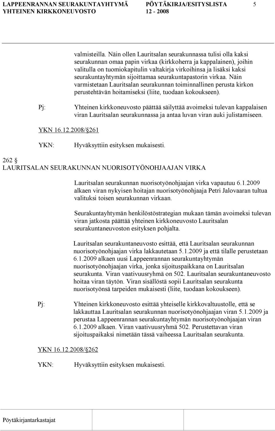 seurakuntayhtymän sijoittamaa seurakuntapastorin virkaa. Näin varmistetaan Lauritsalan seurakunnan toiminnallinen perusta kirkon perustehtävän hoitamiseksi (liite, tuodaan kokoukseen).