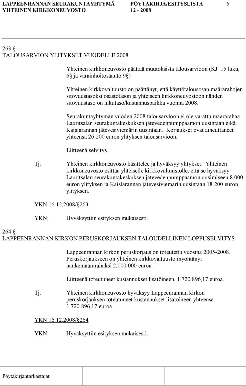 Seurakuntayhtymän vuoden 2008 talousarvioon ei ole varattu määrärahaa Lauritsalan seurakuntakeskuksen jätevedenpumppaamon uusintaan eikä Kaislarannan jätevesiviemärin uusintaan.