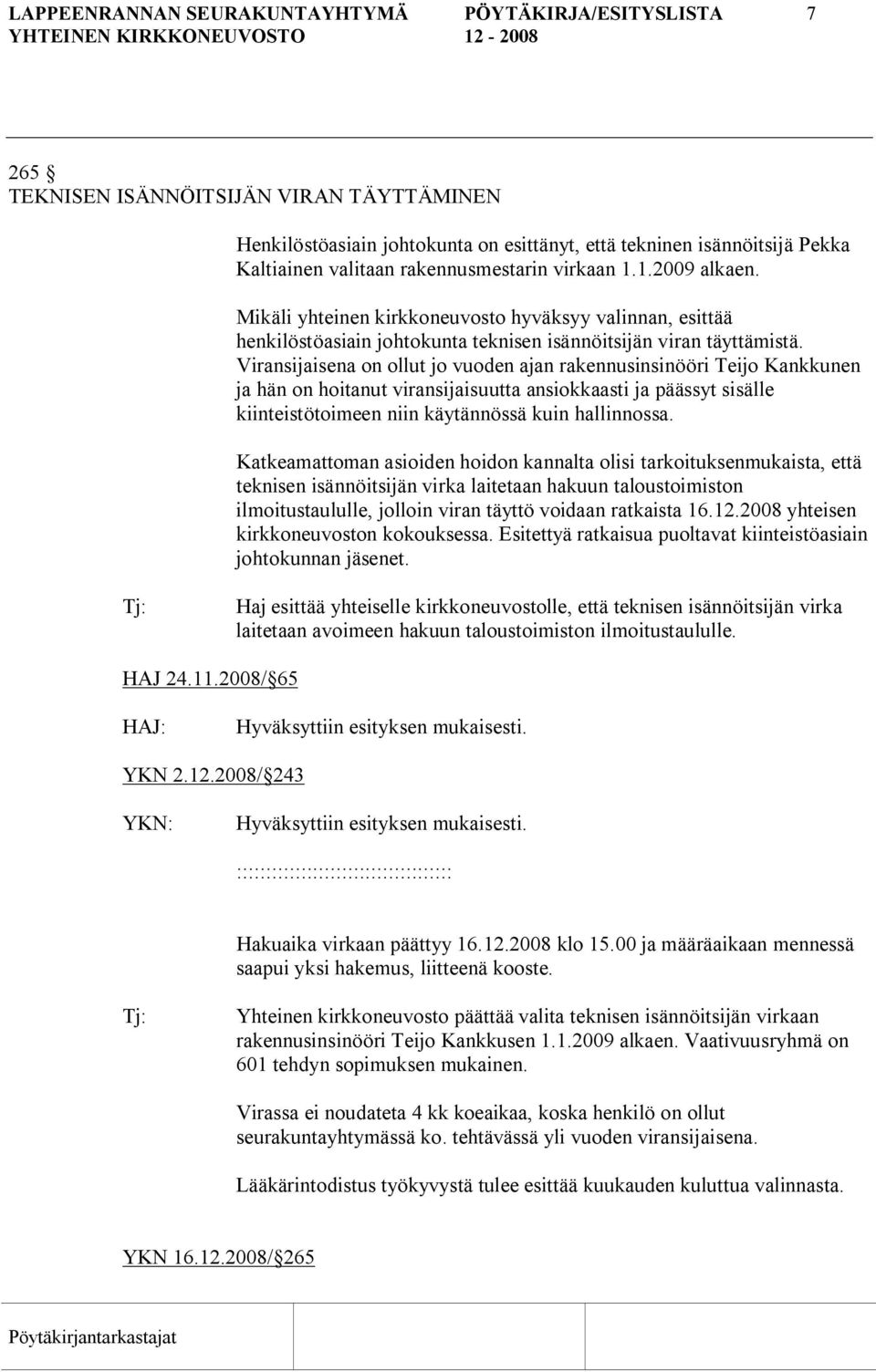 Viransijaisena on ollut jo vuoden ajan rakennusinsinööri Teijo Kankkunen ja hän on hoitanut viransijaisuutta ansiokkaasti ja päässyt sisälle kiinteistötoimeen niin käytännössä kuin hallinnossa.