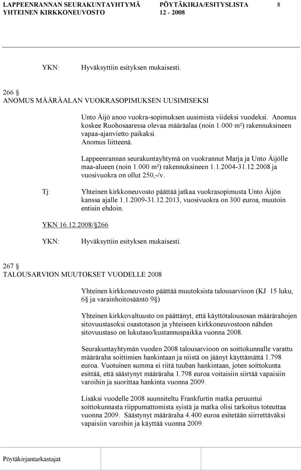 Lappeenrannan seurakuntayhtymä on vuokrannut Marja ja Unto Äijölle maa alueen (noin 1.000 m²) rakennuksineen 1.1.2004 31.12.2008 ja vuosivuokra on ollut 250, /v.