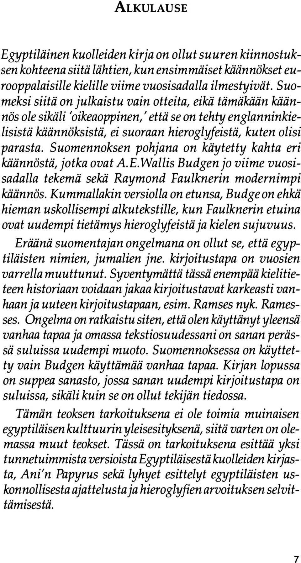 Suomennoksen pohjana on käytetty kahta eri käännöstä, jotka ovat A.E. Wallis Budgen jo viime vuosisadalla tekemä sekä Raymond Faulknerin modernimpi kiiännös.