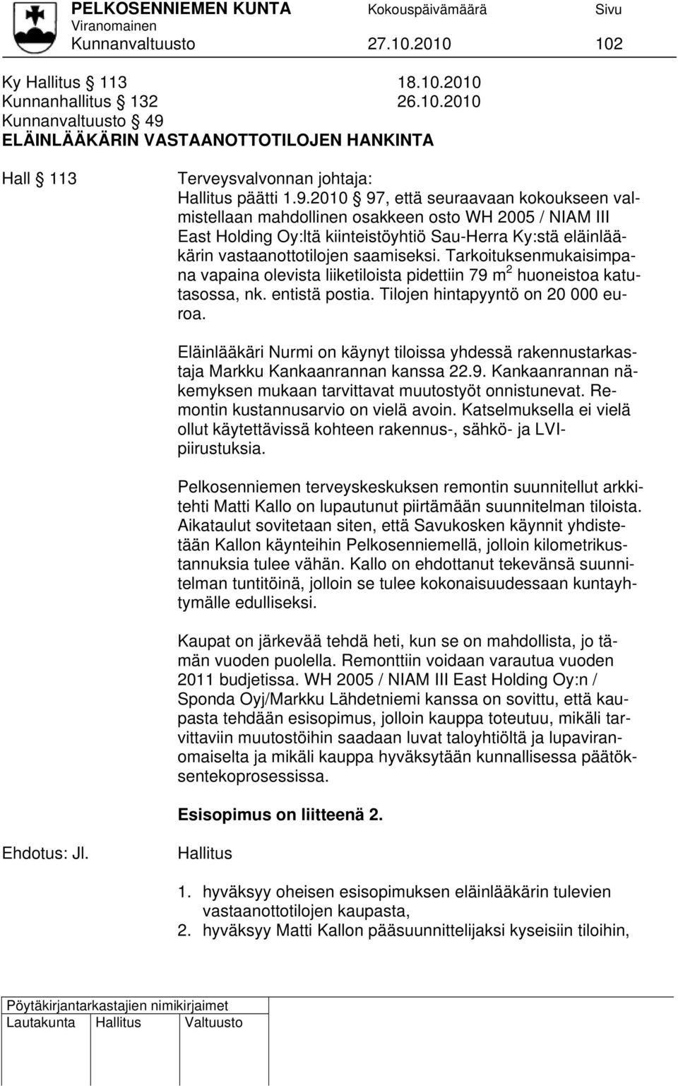 Tarkoituksenmukaisimpana vapaina olevista liiketiloista pidettiin 79 m 2 huoneistoa katutasossa, nk. entistä postia. Tilojen hintapyyntö on 20 000 euroa.