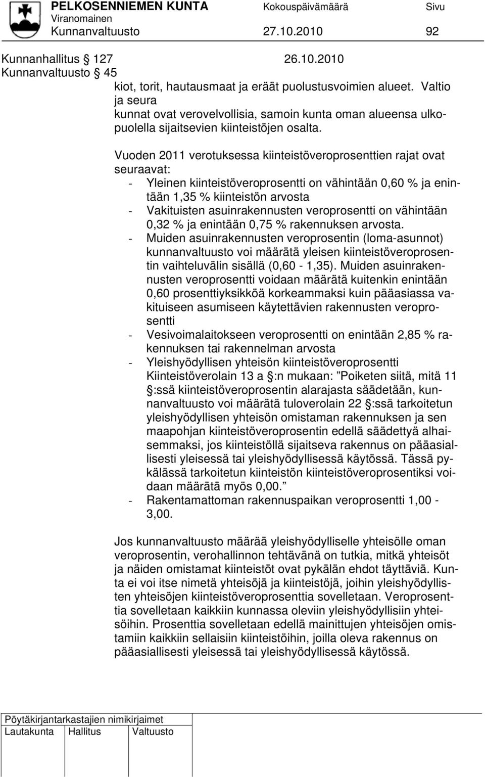 Vuoden 2011 verotuksessa kiinteistöveroprosenttien rajat ovat seuraavat: - Yleinen kiinteistöveroprosentti on vähintään 0,60 % ja enintään 1,35 % kiinteistön arvosta - Vakituisten asuinrakennusten