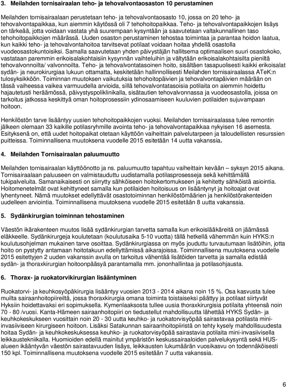 Uuden osaston perustaminen tehostaa toimintaa ja parantaa hoidon laatua, kun kaikki teho- ja tehovalvontahoitoa tarvitsevat potilaat voidaan hoitaa yhdellä osastolla vuodeosastokuntoisiksi.