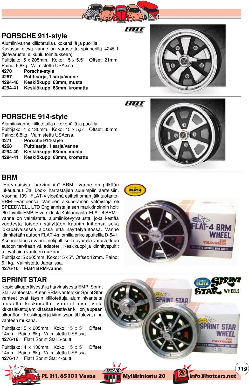 4271 Porsche 914-style 4268 Pulttisarja, 1 sarja/vanne BRM Harvinaisista harvinaisin BRM vanne on pitkään lukeutunut Cal Look- harrastajien suurimpiin aarteisiin.