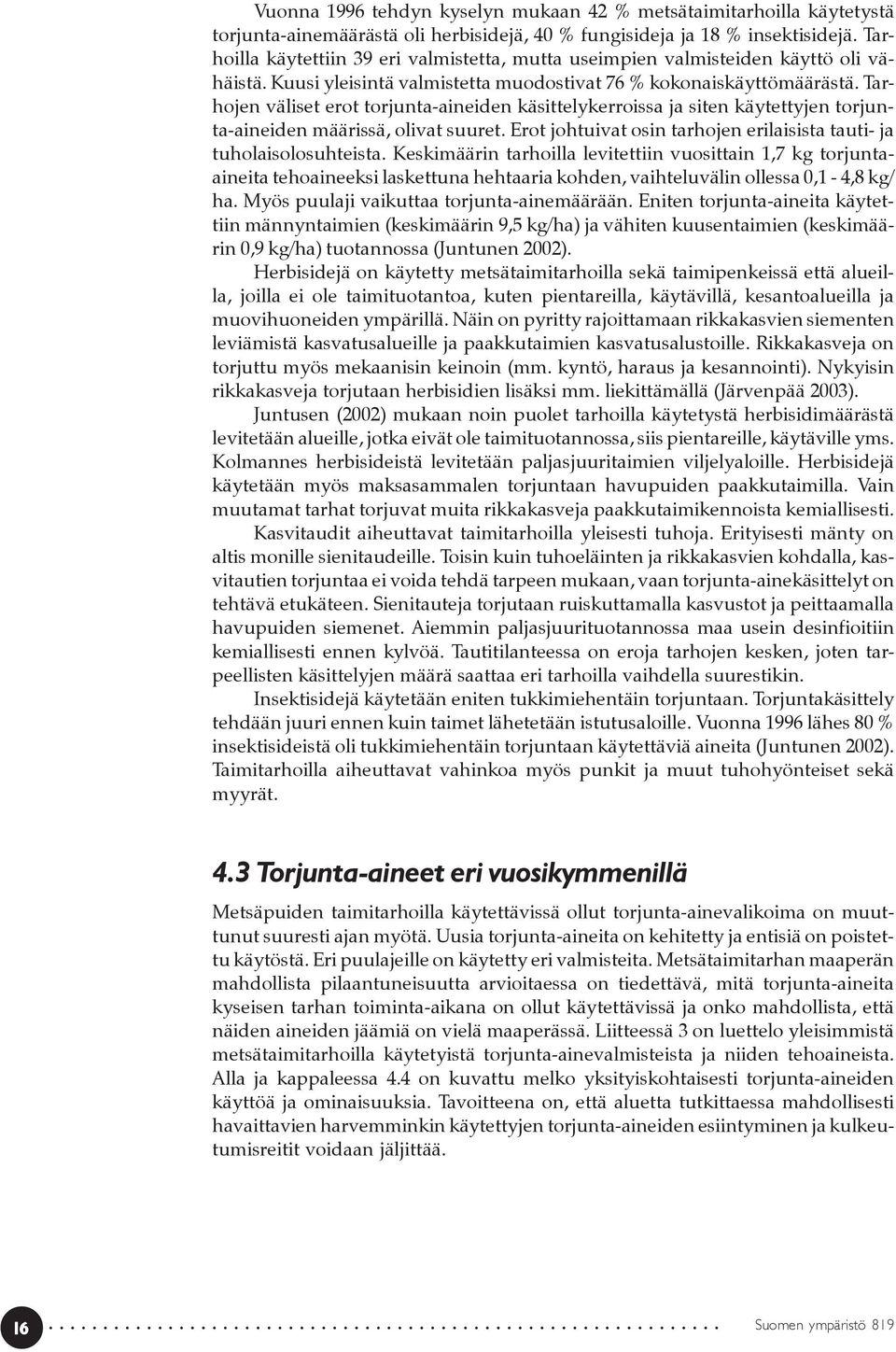 Tarhojen väliset erot torjunta-aineiden käsittelykerroissa ja siten käytettyjen torjunta-aineiden määrissä, olivat suuret. Erot johtuivat osin tarhojen erilaisista tauti- ja tuholaisolosuhteista.