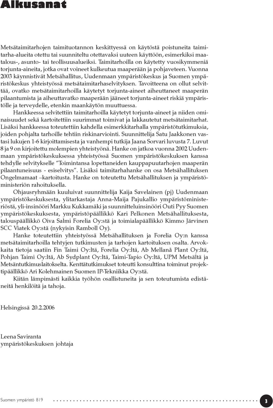 Vuonna 2003 käynnistivät Metsähallitus, Uudenmaan ympäristökeskus ja Suomen ympäristökeskus yhteistyössä metsätaimitarhaselvityksen.