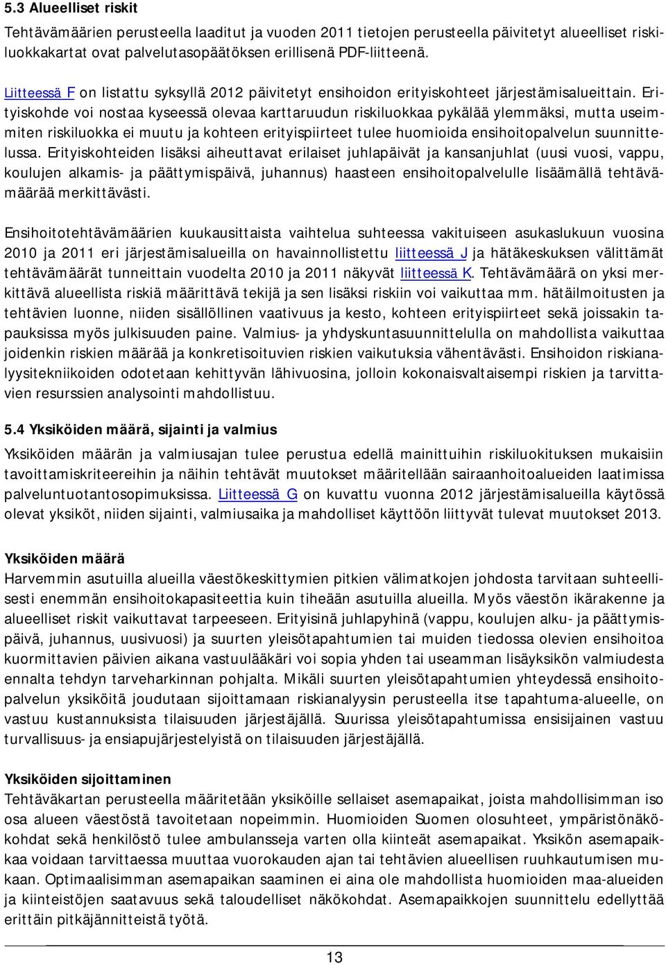 Erityiskohde voi nostaa kyseessä olevaa karttaruudun riskiluokkaa pykälää ylemmäksi, mutta useimmiten riskiluokka ei muutu ja kohteen erityispiirteet tulee huomioida ensihoitopalvelun suunnittelussa.