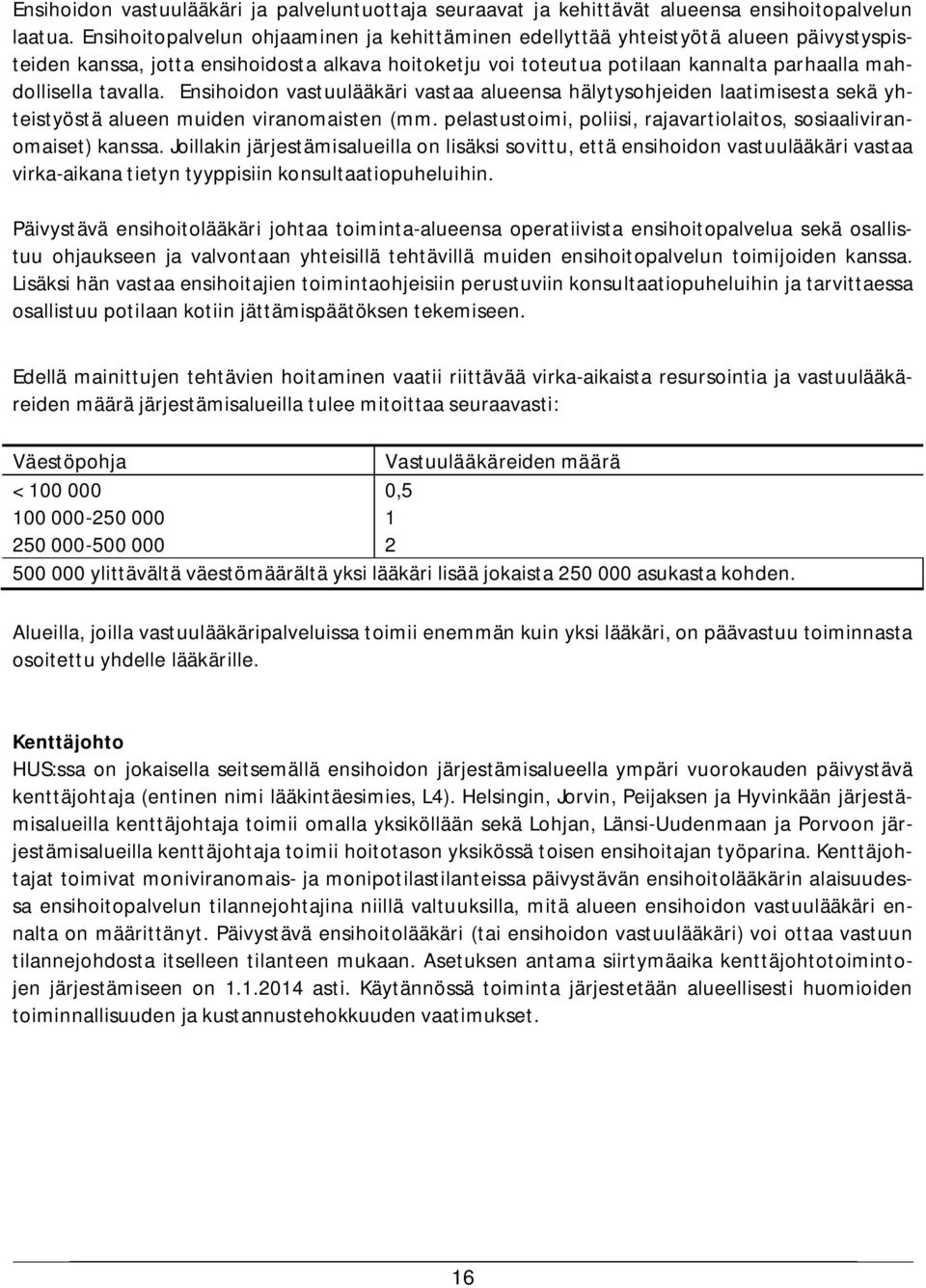 tavalla. Ensihoidon vastuulääkäri vastaa alueensa hälytysohjeiden laatimisesta sekä yhteistyöstä alueen muiden viranomaisten (mm.