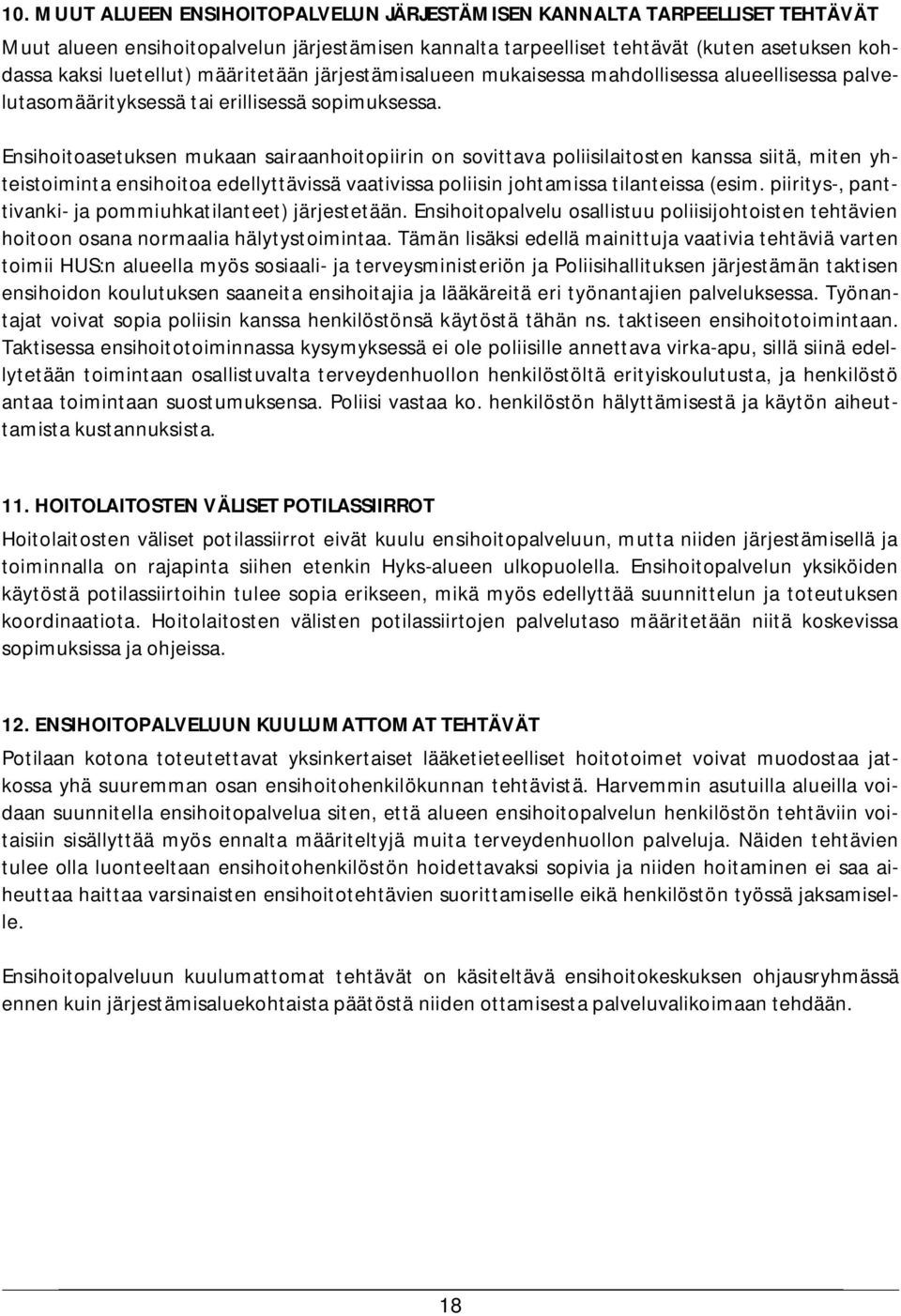 Ensihoitoasetuksen mukaan sairaanhoitopiirin on sovittava poliisilaitosten kanssa siitä, miten yhteistoiminta ensihoitoa edellyttävissä vaativissa poliisin johtamissa tilanteissa (esim.