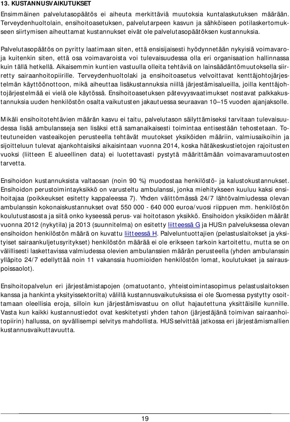 Palvelutasopäätös on pyritty laatimaan siten, että ensisijaisesti hyödynnetään nykyisiä voimavaroja kuitenkin siten, että osa voimavaroista voi tulevaisuudessa olla eri organisaation hallinnassa kuin