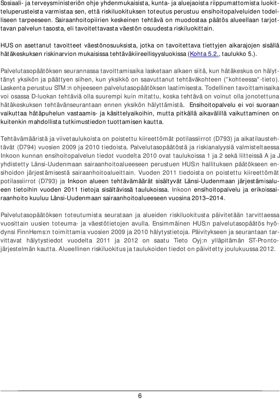 HUS on asettanut tavoitteet väestönosuuksista, jotka on tavoitettava tiettyjen aikarajojen sisällä hätäkeskuksen riskinarvion mukaisissa tehtäväkiireellisyysluokissa (Kohta 5.2., taulukko 5.).