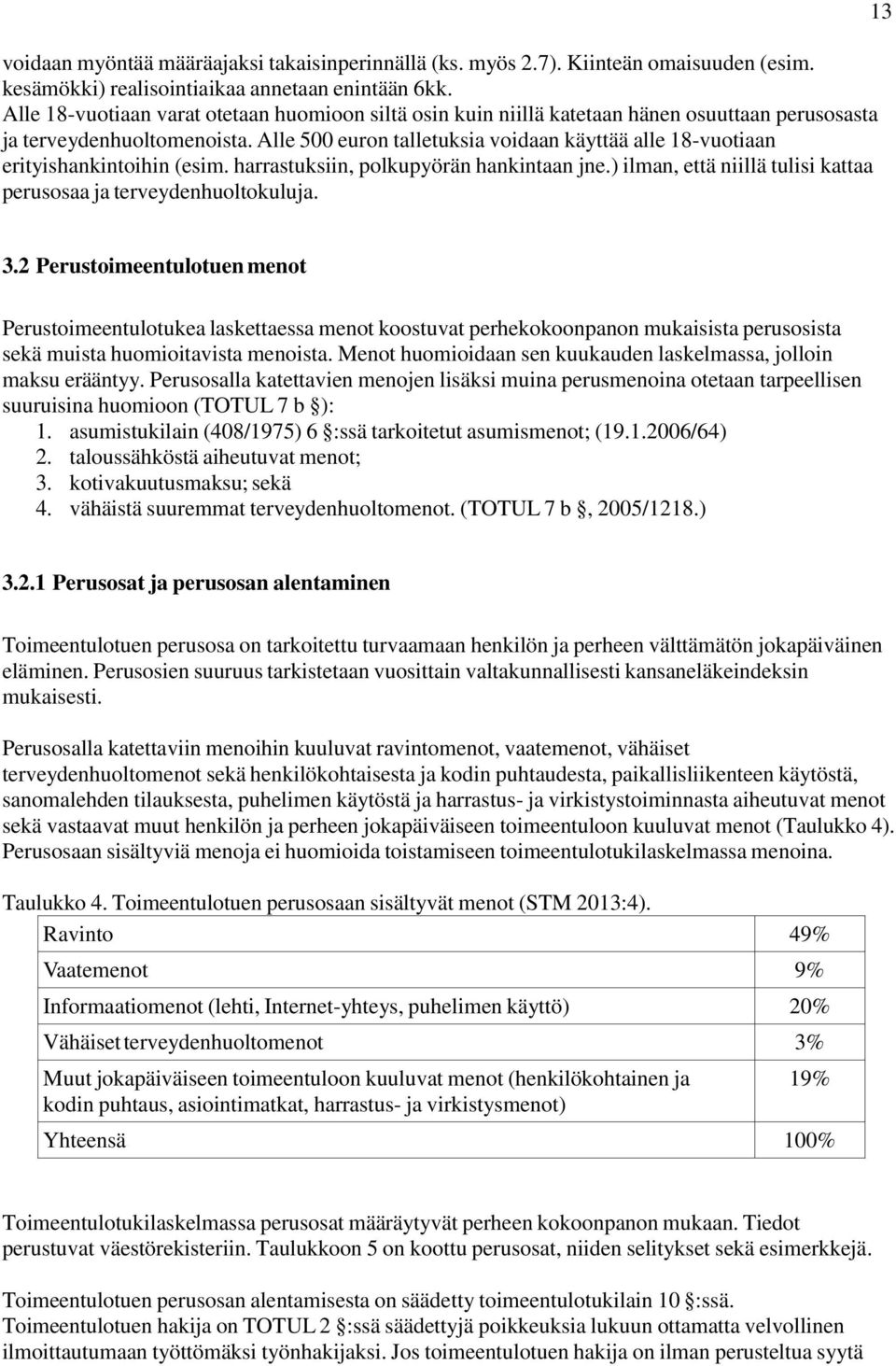 Alle 500 euron talletuksia voidaan käyttää alle 18-vuotiaan erityishankintoihin (esim. harrastuksiin, polkupyörän hankintaan jne.) ilman, että niillä tulisi kattaa perusosaa ja terveydenhuoltokuluja.