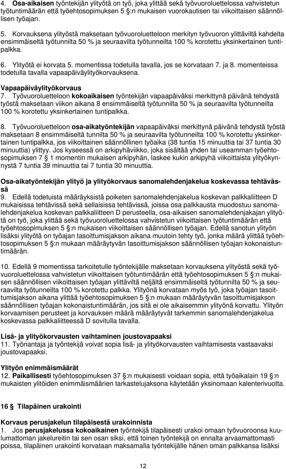 Ylityötä ei korvata 5. momentissa todetulla tavalla, jos se korvataan 7. ja 8. momenteissa todetulla tavalla vapaapäiväylityökorvauksena. Vapaapäiväylityökorvaus 7.