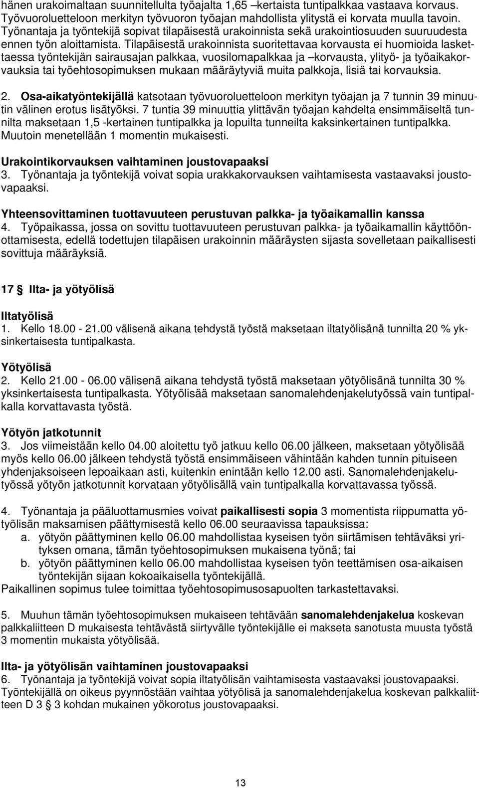 Tilapäisestä urakoinnista suoritettavaa korvausta ei huomioida laskettaessa työntekijän sairausajan palkkaa, vuosilomapalkkaa ja korvausta, ylityö- ja työaikakorvauksia tai työehtosopimuksen mukaan