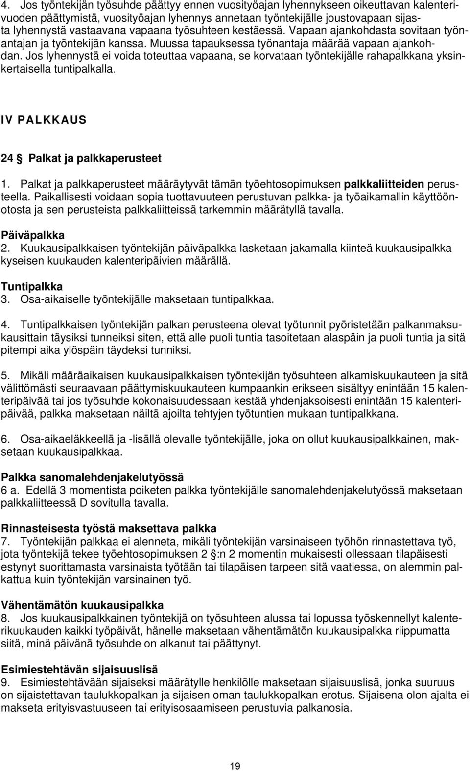 Jos lyhennystä ei voida toteuttaa vapaana, se korvataan työntekijälle rahapalkkana yksinkertaisella tuntipalkalla. IV PALKKAUS 24 Palkat ja palkkaperusteet 1.