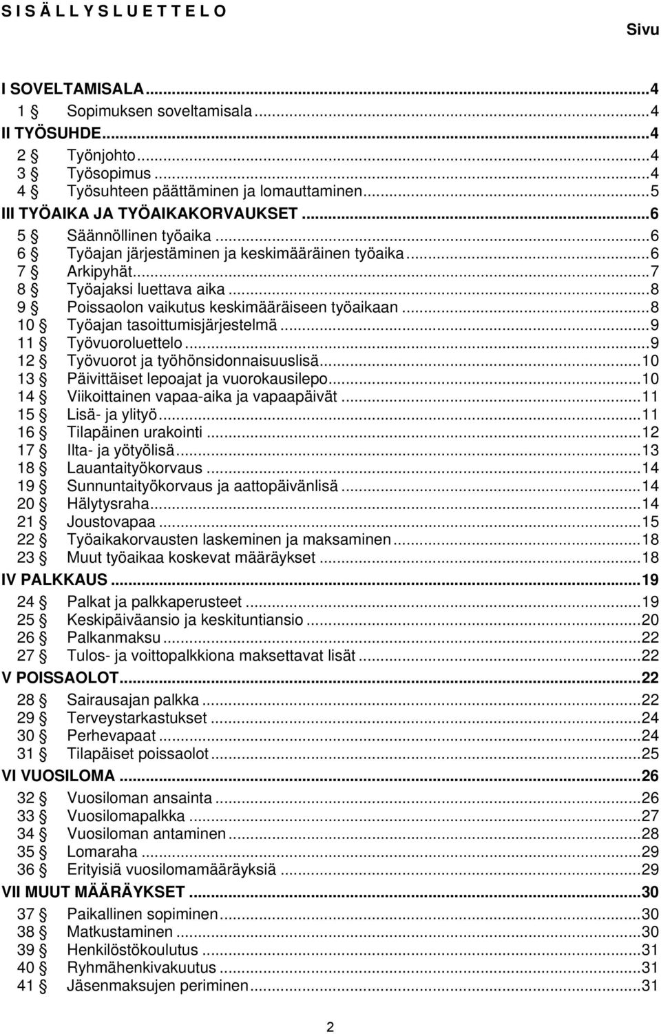 ..8 9 Poissaolon vaikutus keskimääräiseen työaikaan...8 10 Työajan tasoittumisjärjestelmä...9 11 Työvuoroluettelo...9 12 Työvuorot ja työhönsidonnaisuuslisä.