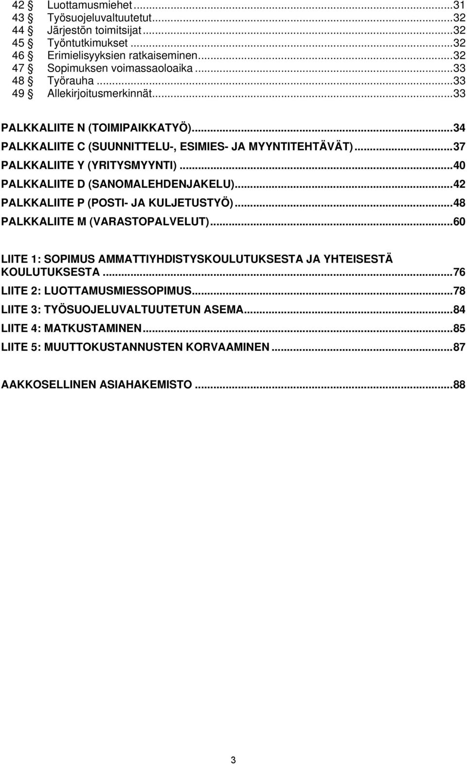 ..40 PALKKALIITE D (SANOMALEHDENJAKELU)...42 PALKKALIITE P (POSTI- JA KULJETUSTYÖ)...48 PALKKALIITE M (VARASTOPALVELUT).