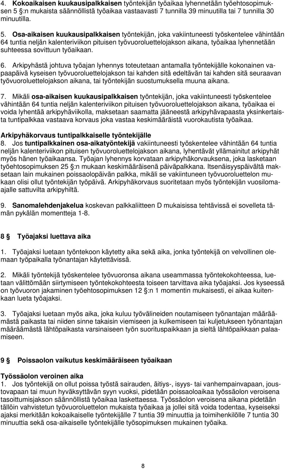 Osa-aikaisen kuukausipalkkaisen työntekijän, joka vakiintuneesti työskentelee vähintään 64 tuntia neljän kalenteriviikon pituisen työvuoroluettelojakson aikana, työaikaa lyhennetään suhteessa