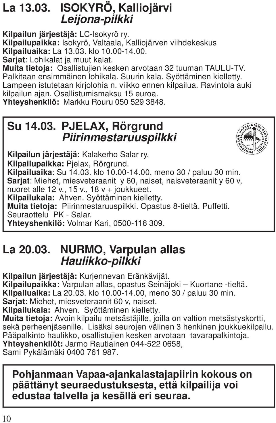 Lampeen istutetaan kirjolohia n. viikko ennen kilpailua. Ravintola auki kilpailun ajan. Osallistumismaksu 15 euroa. Yhteyshenkilö: Markku Rouru 050 529 3848. Su 14.03.
