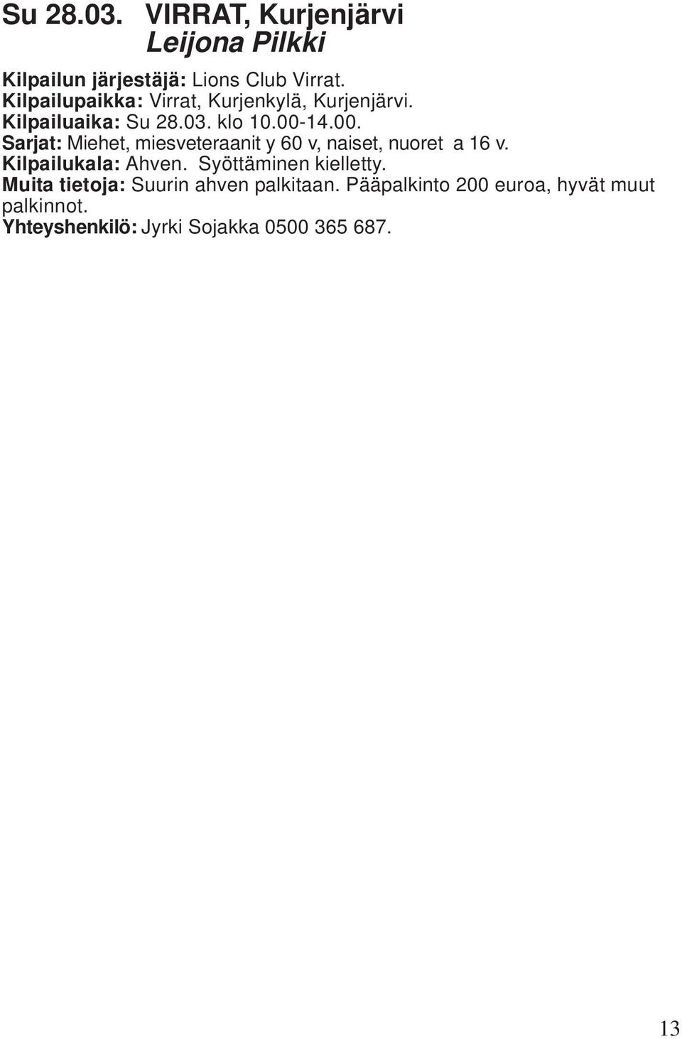 14.00. Sarjat: Miehet, miesveteraanit y 60 v, naiset, nuoret a 16 v.