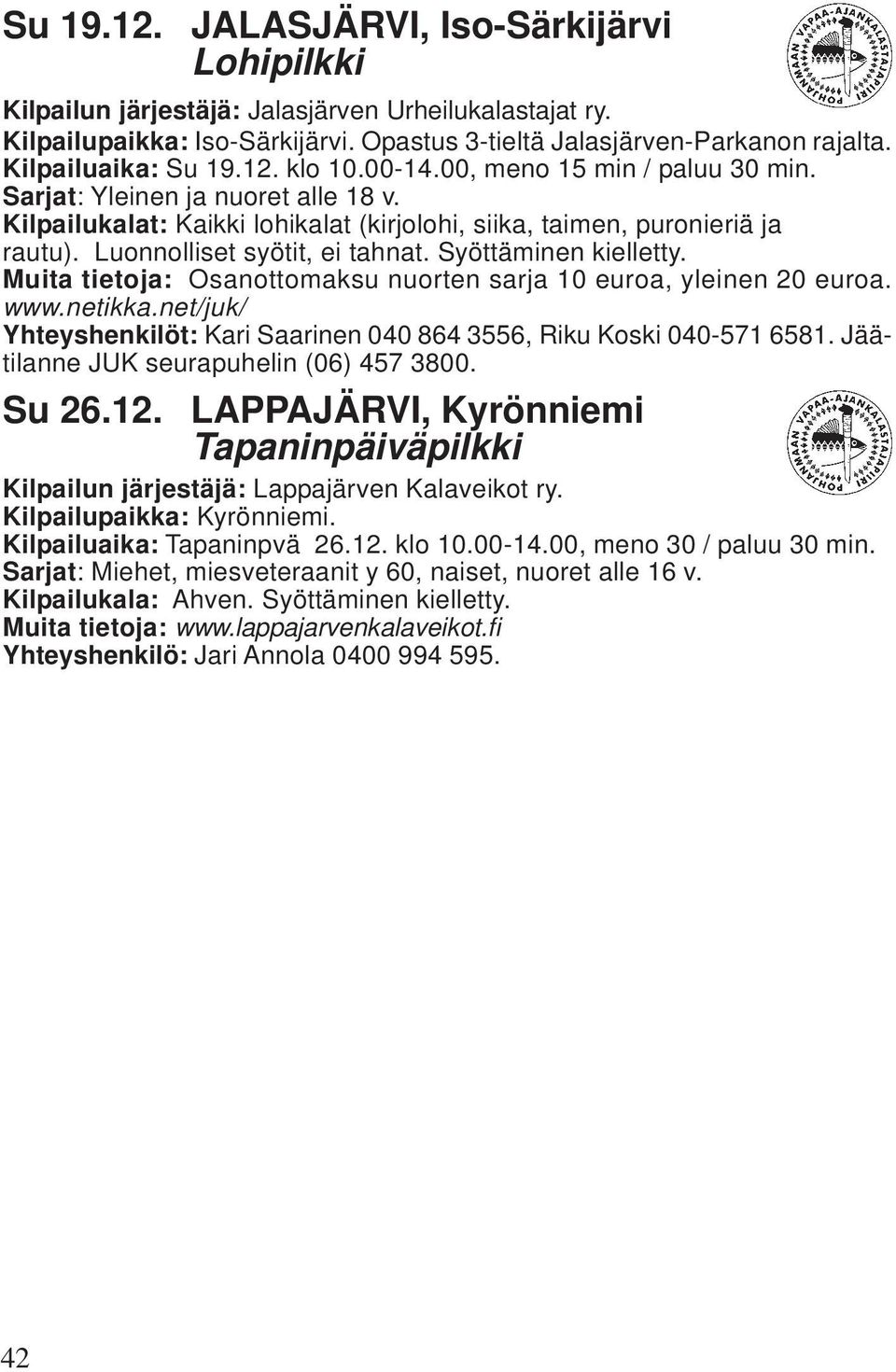 Luonnolliset syötit, ei tahnat. Syöttäminen kielletty. Muita tietoja: Osanottomaksu nuorten sarja 10 euroa, yleinen 20 euroa. www.netikka.
