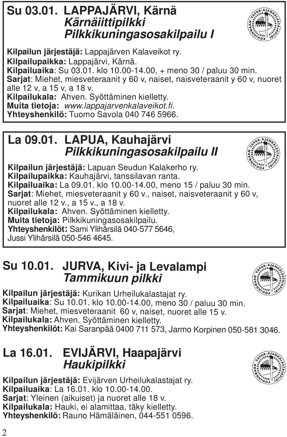 Yhteyshenkilö: Tuomo Savola 040 746 5966. La 09.01. LAPUA, Kauhajärvi Pilkkikuningasosakilpailu II Kilpailun järjestäjä: Lapuan Seudun Kalakerho ry. Kilpailupaikka: Kauhajärvi, tanssilavan ranta.