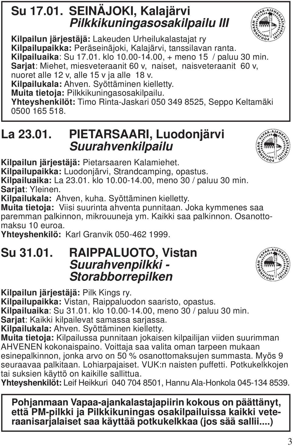 Yhteyshenkilöt: Timo Rinta-Jaskari 050 349 8525, Seppo Keltamäki 0500 165 518. La 23.01. PIETARSAARI, Luodonjärvi Suurahvenkilpailu Kilpailun järjestäjä: Pietarsaaren Kalamiehet.