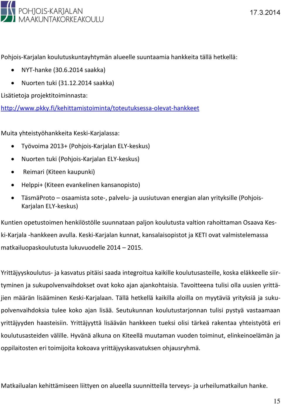 kaupunki) Helppi+ (Kiteen evankelinen kansanopisto) TäsmäProto osaamista sote-, palvelu- ja uusiutuvan energian alan yrityksille (Pohjois- Karjalan ELY-keskus) Kuntien opetustoimen henkilöstölle