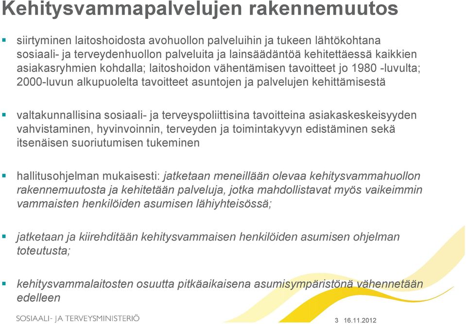 terveyspoliittisina tavoitteina asiakaskeskeisyyden vahvistaminen, hyvinvoinnin, terveyden ja toimintakyvyn edistäminen sekä itsenäisen suoriutumisen tukeminen hallitusohjelman mukaisesti: jatketaan