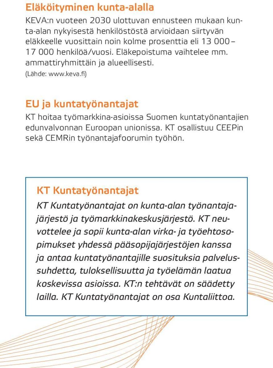 fi) EU ja kuntatyönantajat KT hoitaa työmarkkina-asioissa Suomen kuntatyönantajien edunvalvonnan Euroopan unionissa. KT osallistuu CEEPin sekä CEMRin työnantajafoorumin työhön.